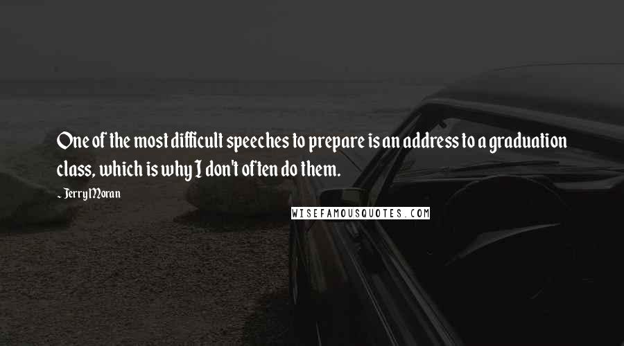 Jerry Moran Quotes: One of the most difficult speeches to prepare is an address to a graduation class, which is why I don't often do them.