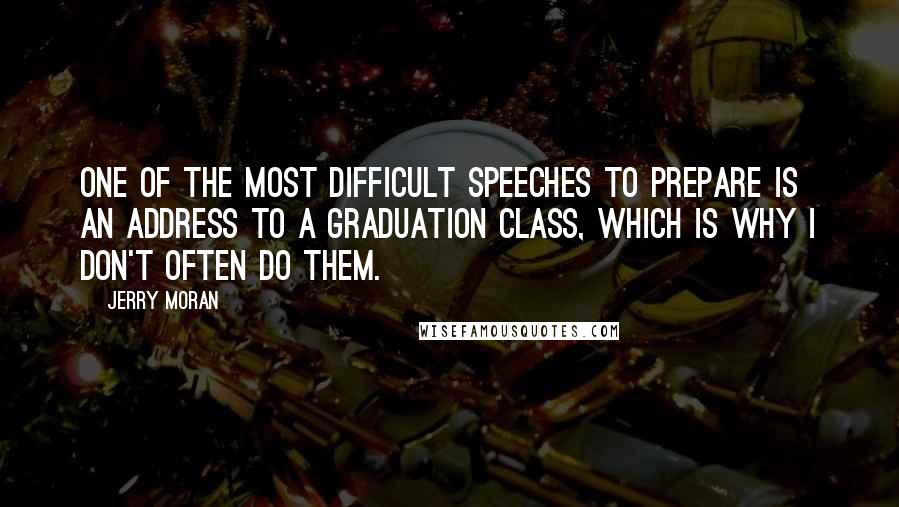 Jerry Moran Quotes: One of the most difficult speeches to prepare is an address to a graduation class, which is why I don't often do them.