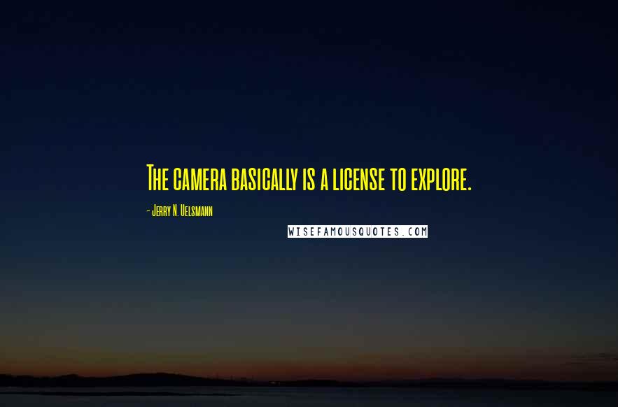 Jerry N. Uelsmann Quotes: The camera basically is a license to explore.