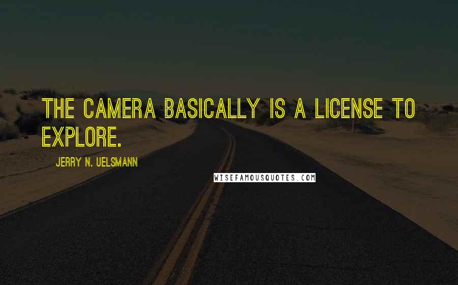 Jerry N. Uelsmann Quotes: The camera basically is a license to explore.