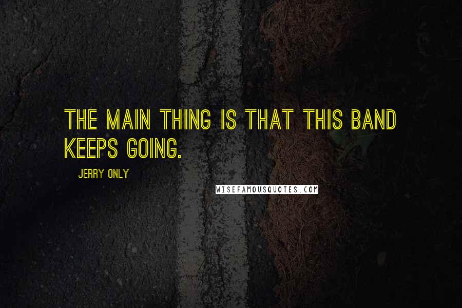 Jerry Only Quotes: The main thing is that this band keeps going.