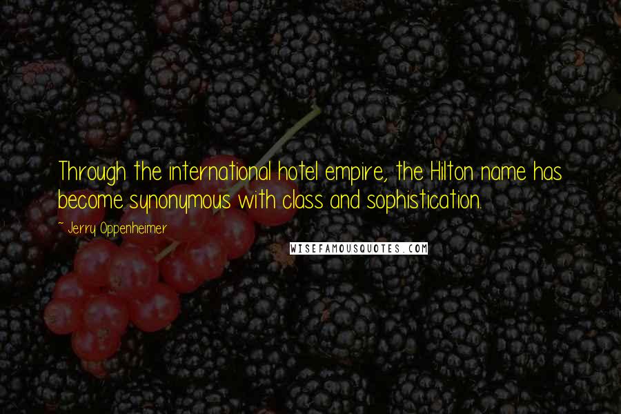 Jerry Oppenheimer Quotes: Through the international hotel empire, the Hilton name has become synonymous with class and sophistication.