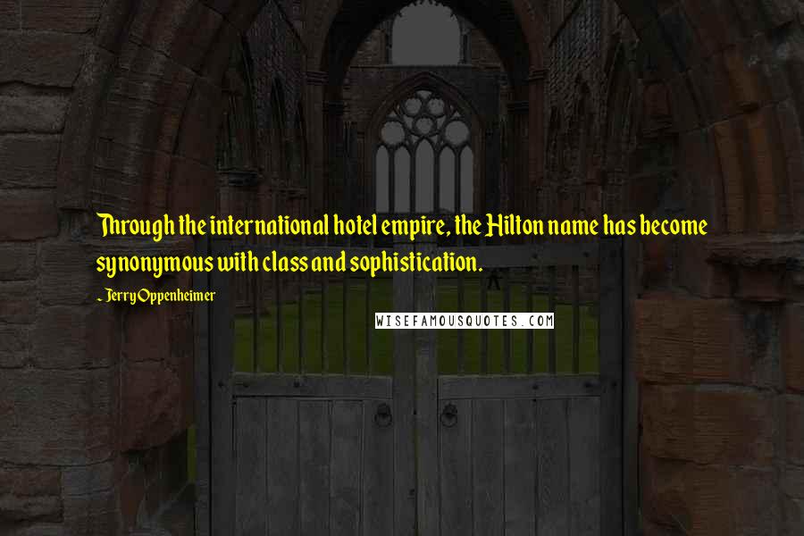 Jerry Oppenheimer Quotes: Through the international hotel empire, the Hilton name has become synonymous with class and sophistication.