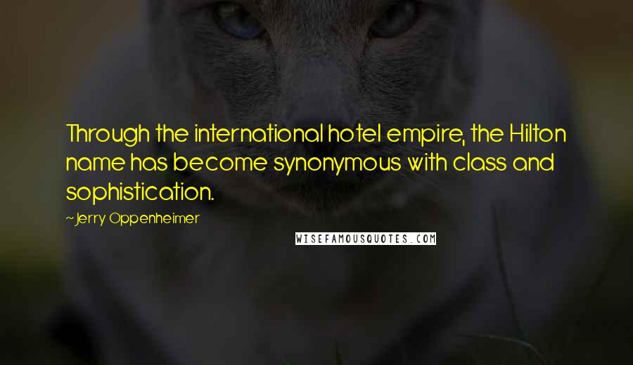 Jerry Oppenheimer Quotes: Through the international hotel empire, the Hilton name has become synonymous with class and sophistication.