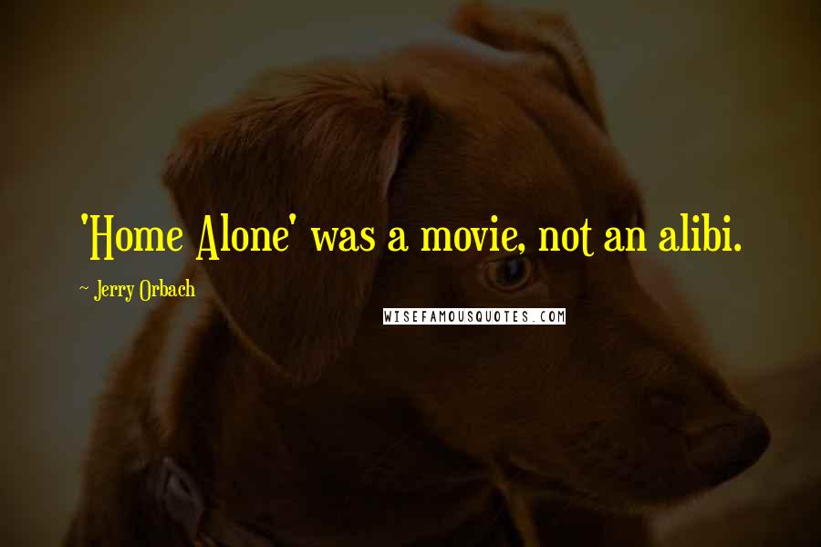 Jerry Orbach Quotes: 'Home Alone' was a movie, not an alibi.