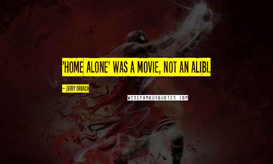 Jerry Orbach Quotes: 'Home Alone' was a movie, not an alibi.