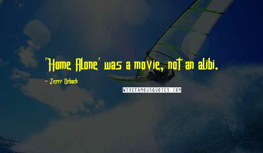 Jerry Orbach Quotes: 'Home Alone' was a movie, not an alibi.