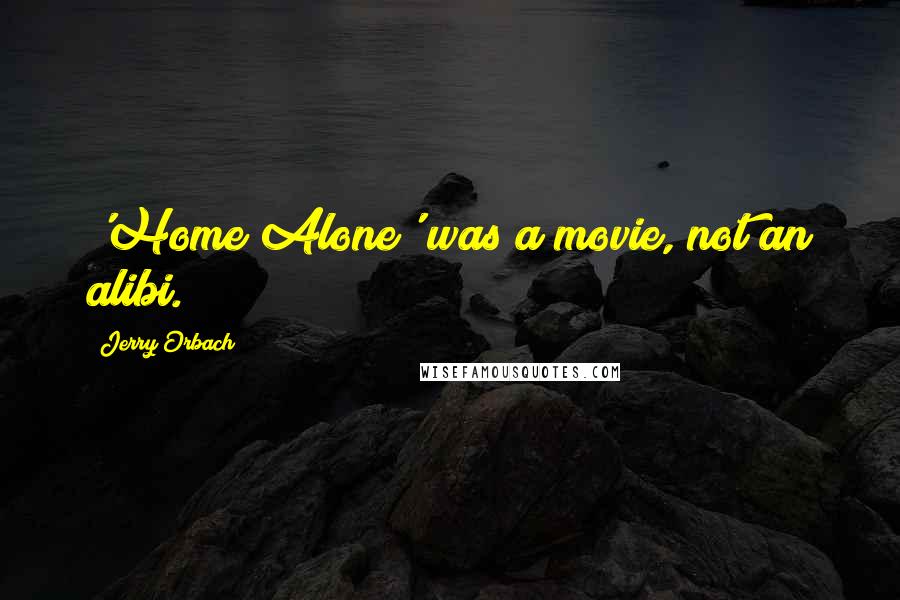 Jerry Orbach Quotes: 'Home Alone' was a movie, not an alibi.