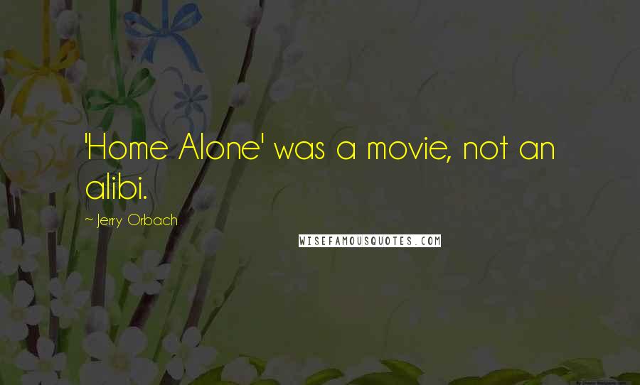 Jerry Orbach Quotes: 'Home Alone' was a movie, not an alibi.