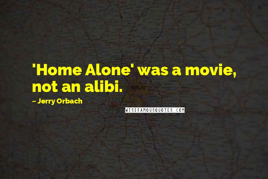 Jerry Orbach Quotes: 'Home Alone' was a movie, not an alibi.