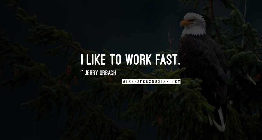 Jerry Orbach Quotes: I like to work fast.