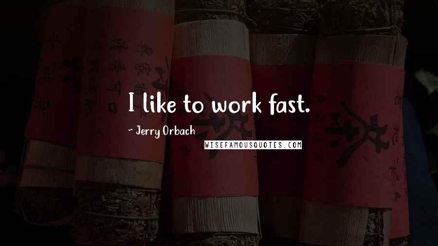 Jerry Orbach Quotes: I like to work fast.