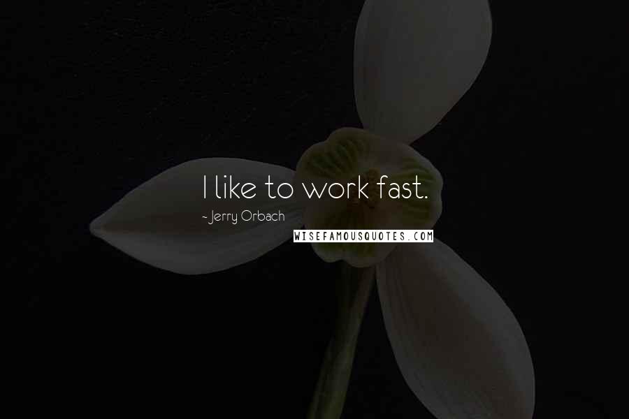 Jerry Orbach Quotes: I like to work fast.