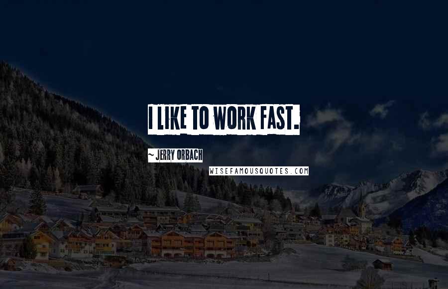 Jerry Orbach Quotes: I like to work fast.