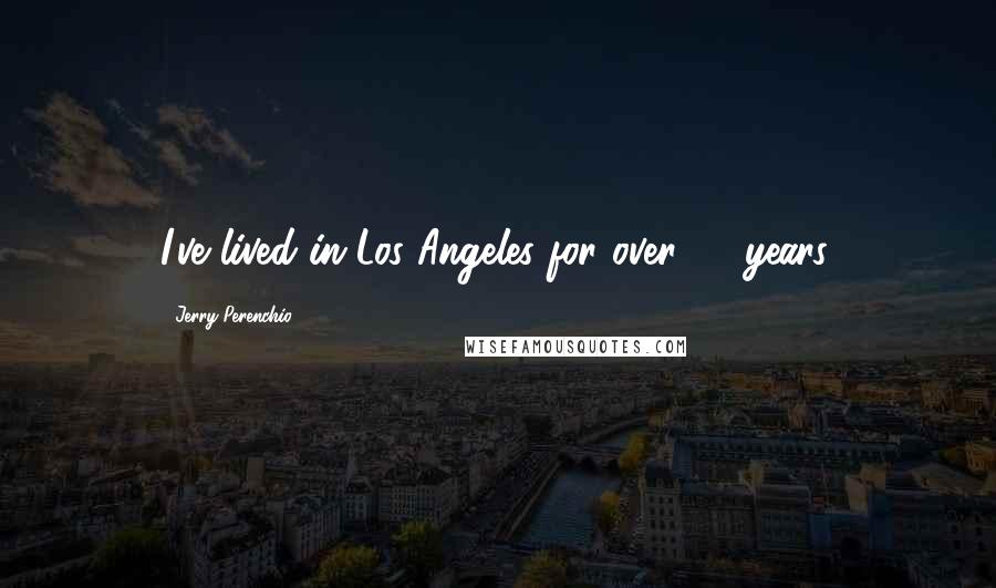 Jerry Perenchio Quotes: I've lived in Los Angeles for over 70 years.