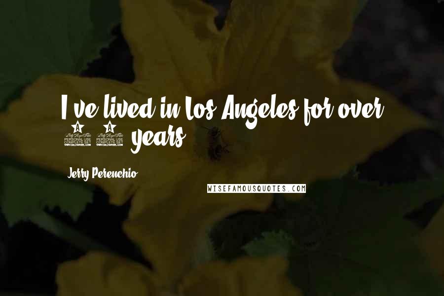 Jerry Perenchio Quotes: I've lived in Los Angeles for over 70 years.