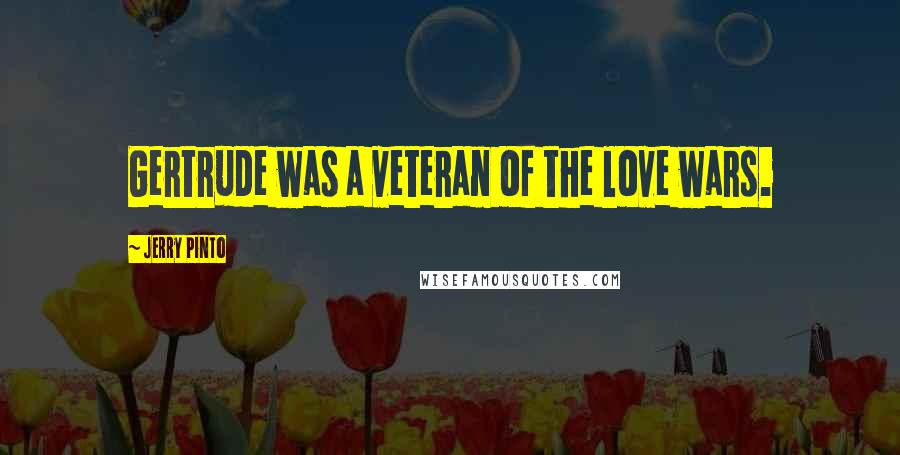 Jerry Pinto Quotes: Gertrude was a veteran of the love wars.