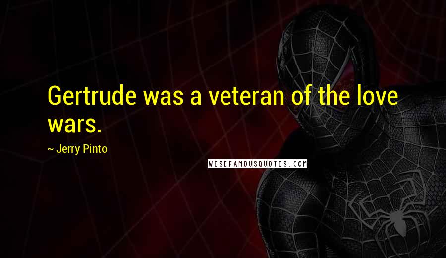 Jerry Pinto Quotes: Gertrude was a veteran of the love wars.