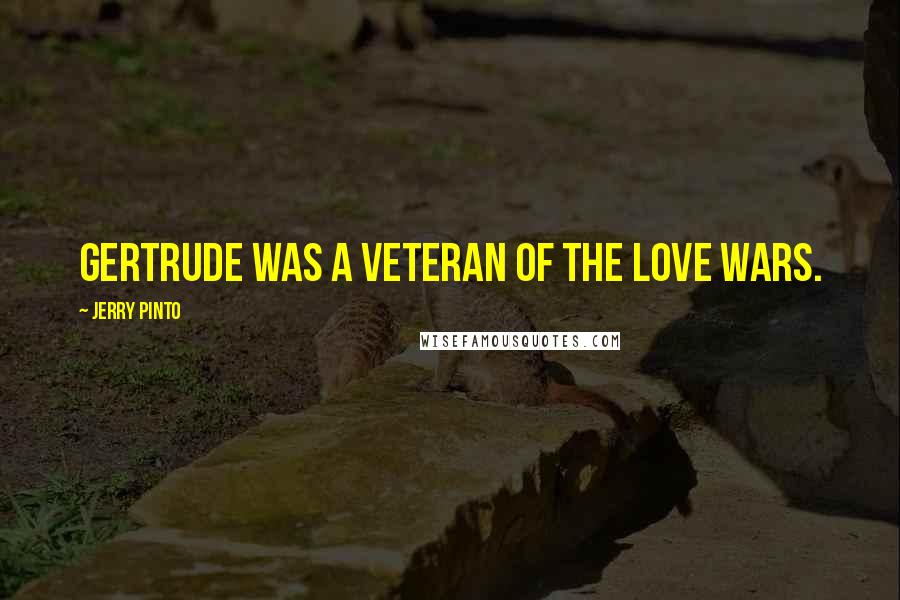 Jerry Pinto Quotes: Gertrude was a veteran of the love wars.