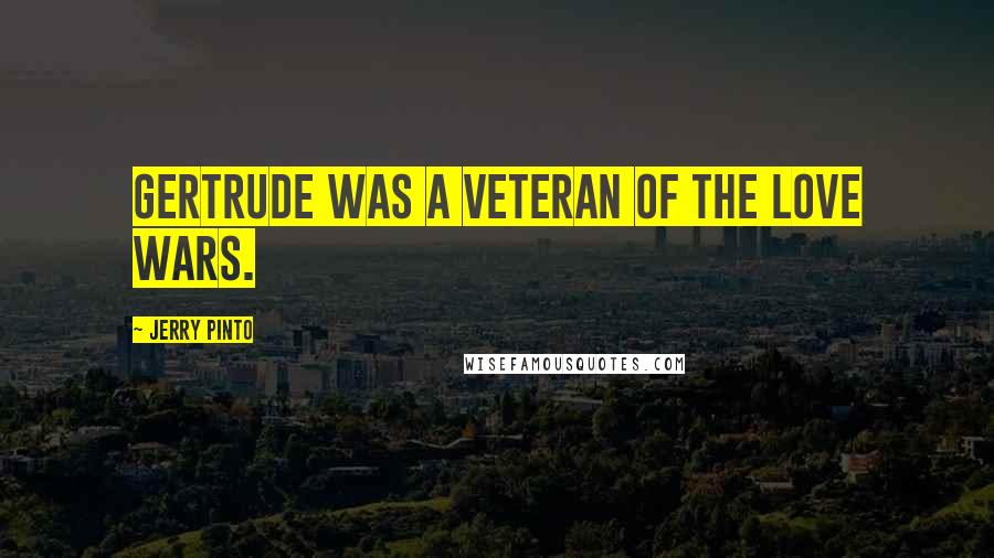 Jerry Pinto Quotes: Gertrude was a veteran of the love wars.