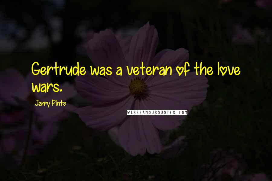Jerry Pinto Quotes: Gertrude was a veteran of the love wars.