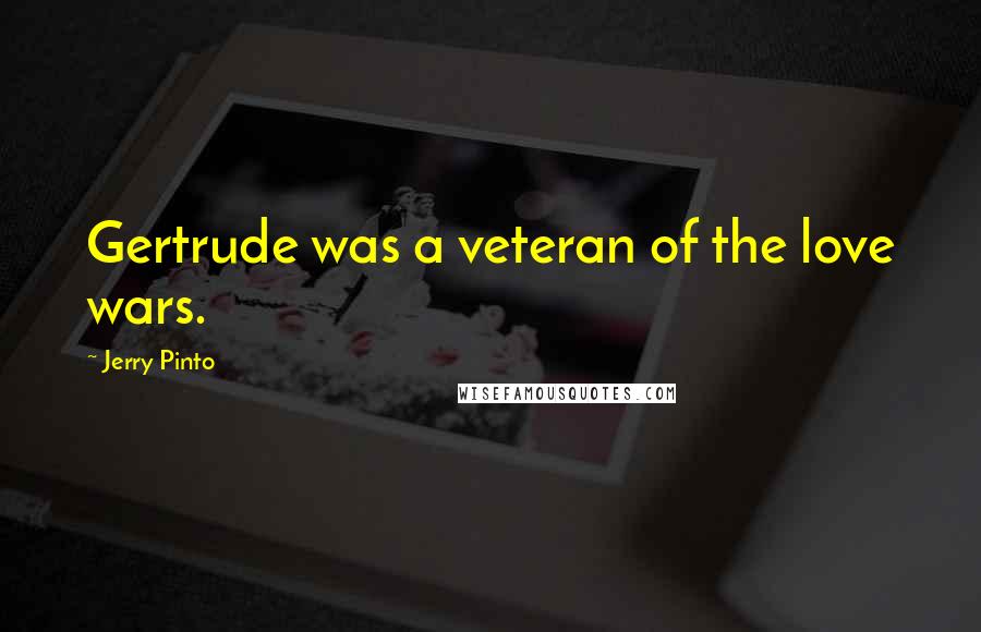 Jerry Pinto Quotes: Gertrude was a veteran of the love wars.