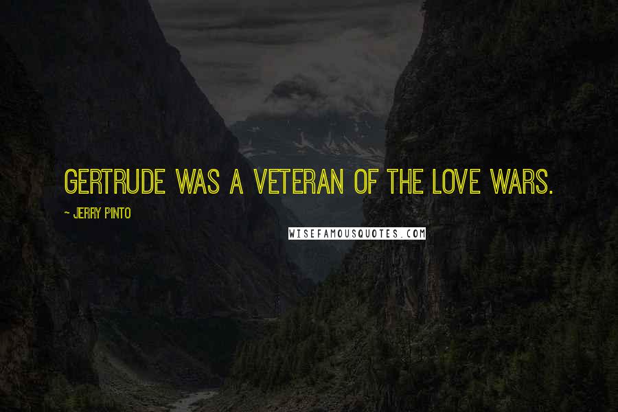 Jerry Pinto Quotes: Gertrude was a veteran of the love wars.