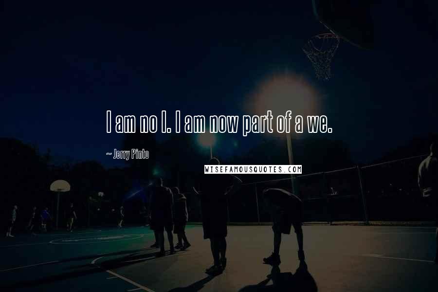 Jerry Pinto Quotes: I am no I. I am now part of a we.