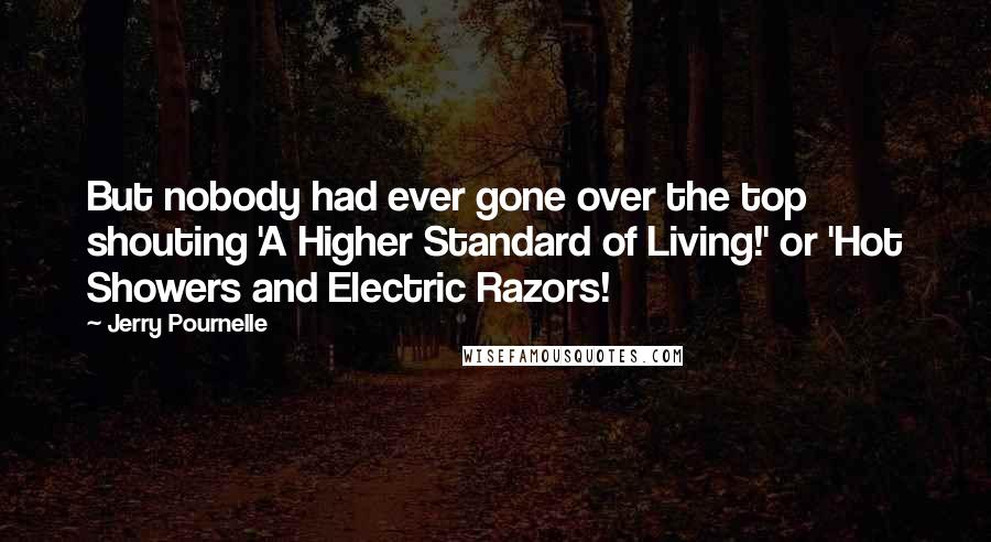 Jerry Pournelle Quotes: But nobody had ever gone over the top shouting 'A Higher Standard of Living!' or 'Hot Showers and Electric Razors!
