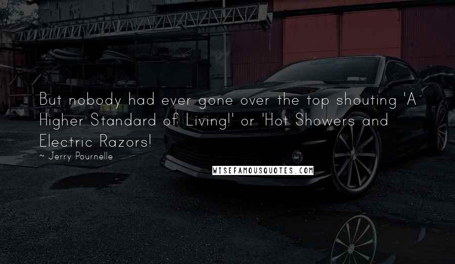 Jerry Pournelle Quotes: But nobody had ever gone over the top shouting 'A Higher Standard of Living!' or 'Hot Showers and Electric Razors!