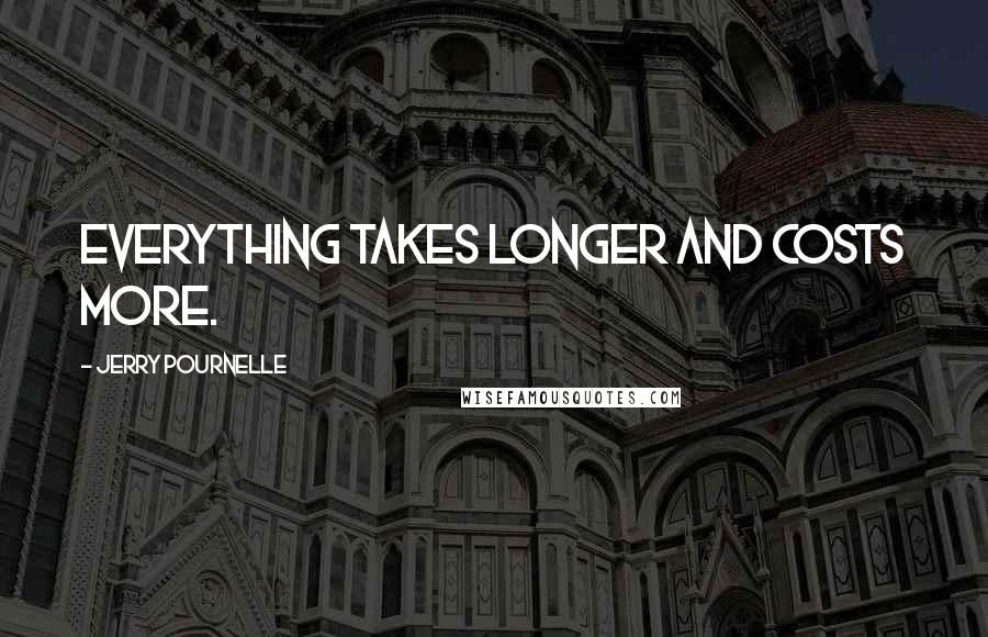 Jerry Pournelle Quotes: Everything takes longer and costs more.