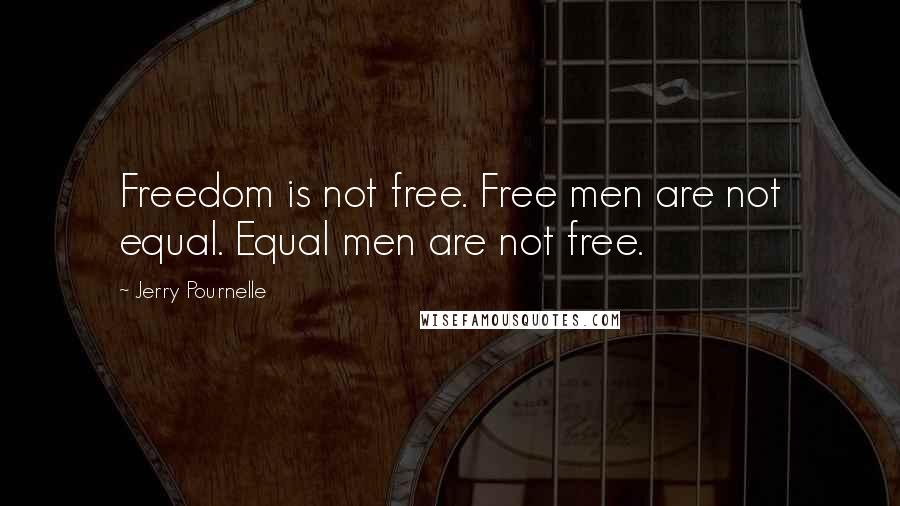 Jerry Pournelle Quotes: Freedom is not free. Free men are not equal. Equal men are not free.