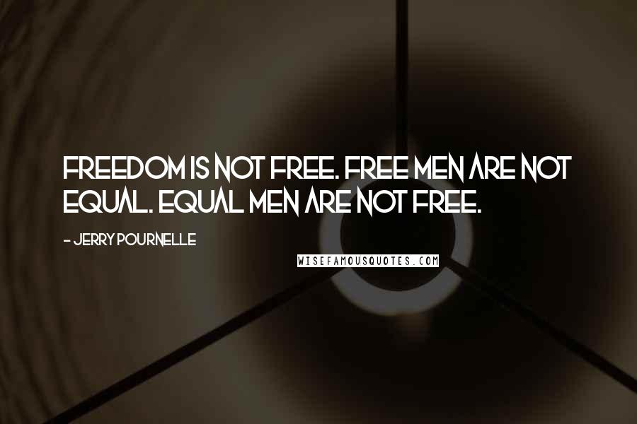 Jerry Pournelle Quotes: Freedom is not free. Free men are not equal. Equal men are not free.