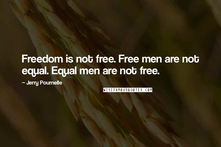 Jerry Pournelle Quotes: Freedom is not free. Free men are not equal. Equal men are not free.