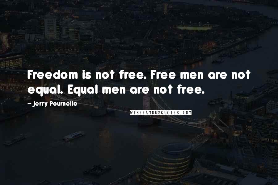 Jerry Pournelle Quotes: Freedom is not free. Free men are not equal. Equal men are not free.