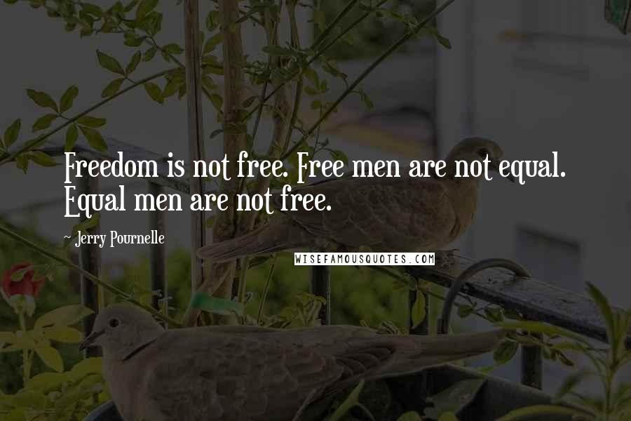 Jerry Pournelle Quotes: Freedom is not free. Free men are not equal. Equal men are not free.