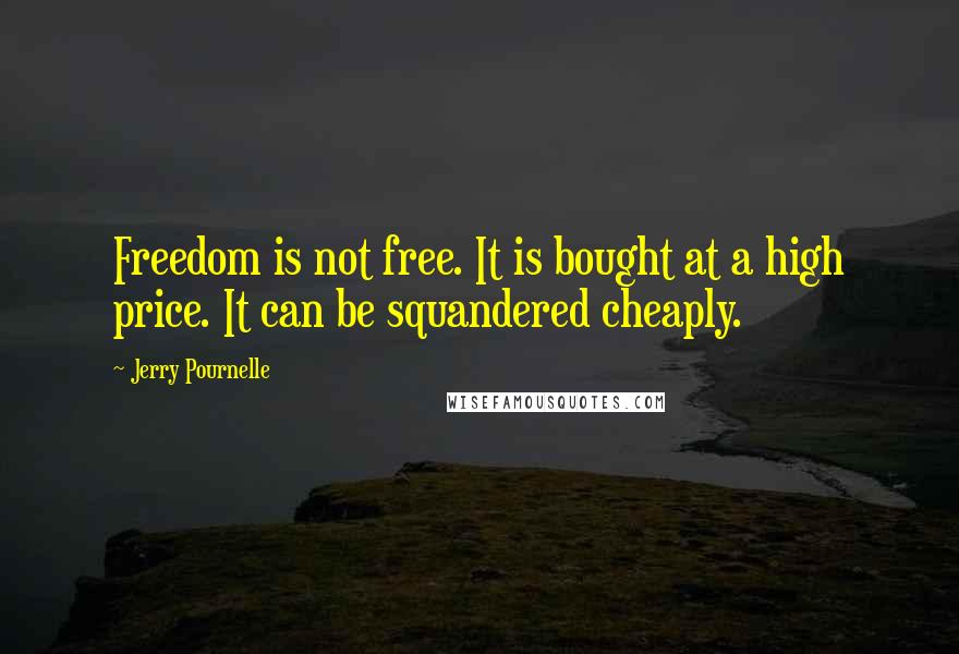 Jerry Pournelle Quotes: Freedom is not free. It is bought at a high price. It can be squandered cheaply.