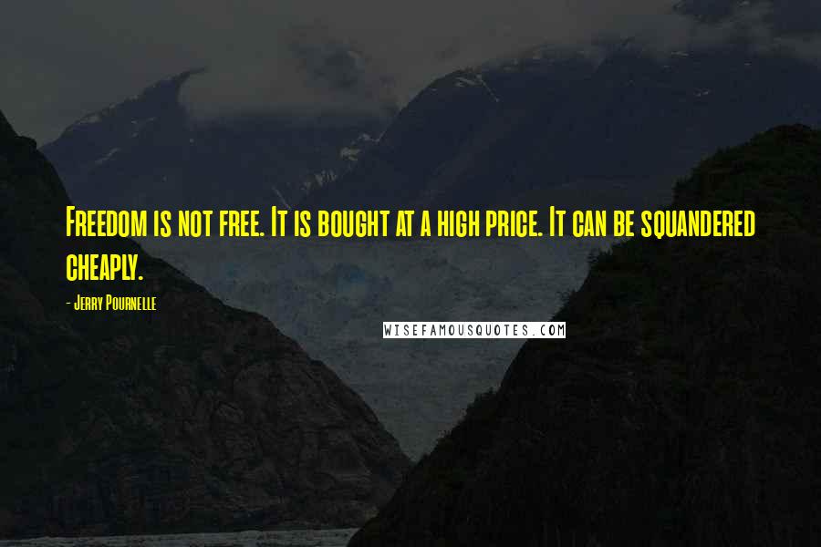 Jerry Pournelle Quotes: Freedom is not free. It is bought at a high price. It can be squandered cheaply.