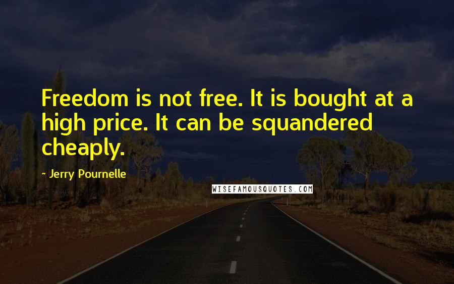 Jerry Pournelle Quotes: Freedom is not free. It is bought at a high price. It can be squandered cheaply.