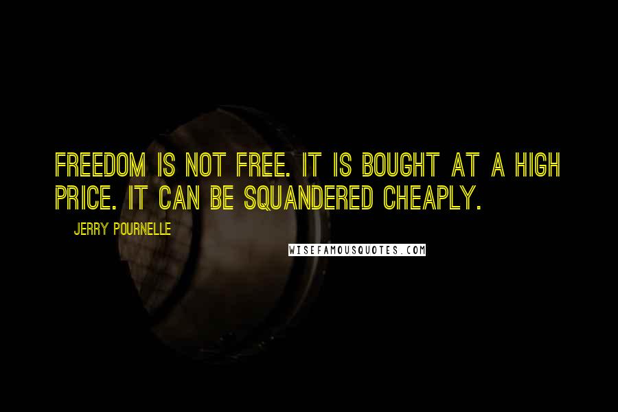 Jerry Pournelle Quotes: Freedom is not free. It is bought at a high price. It can be squandered cheaply.