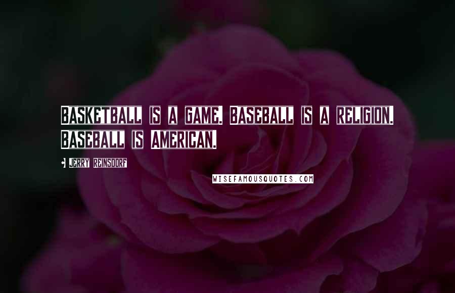 Jerry Reinsdorf Quotes: Basketball is a game. Baseball is a religion. Baseball is American.