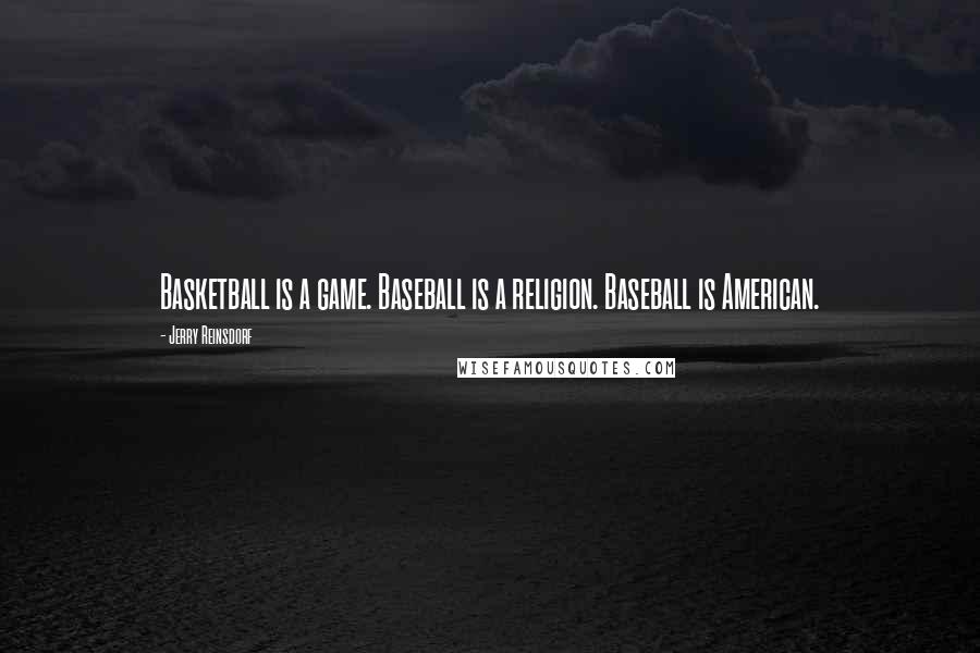Jerry Reinsdorf Quotes: Basketball is a game. Baseball is a religion. Baseball is American.