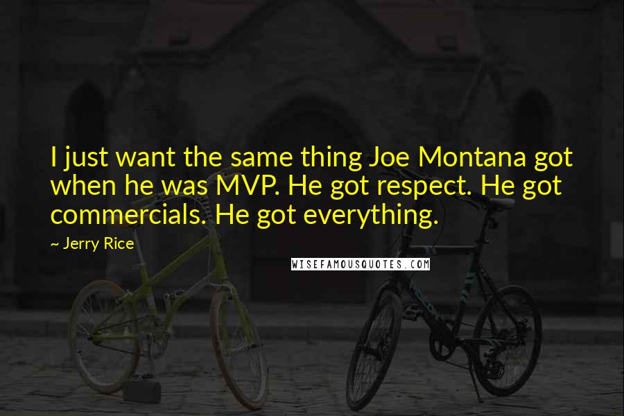 Jerry Rice Quotes: I just want the same thing Joe Montana got when he was MVP. He got respect. He got commercials. He got everything.