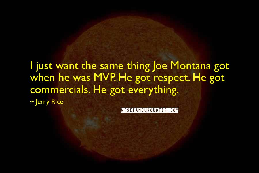 Jerry Rice Quotes: I just want the same thing Joe Montana got when he was MVP. He got respect. He got commercials. He got everything.