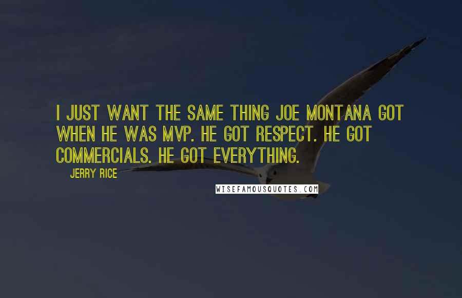 Jerry Rice Quotes: I just want the same thing Joe Montana got when he was MVP. He got respect. He got commercials. He got everything.