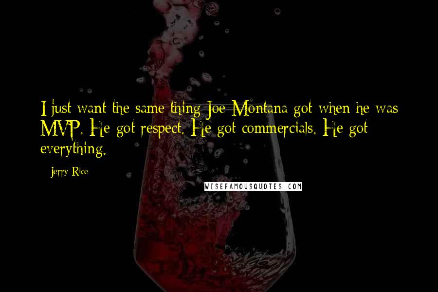 Jerry Rice Quotes: I just want the same thing Joe Montana got when he was MVP. He got respect. He got commercials. He got everything.