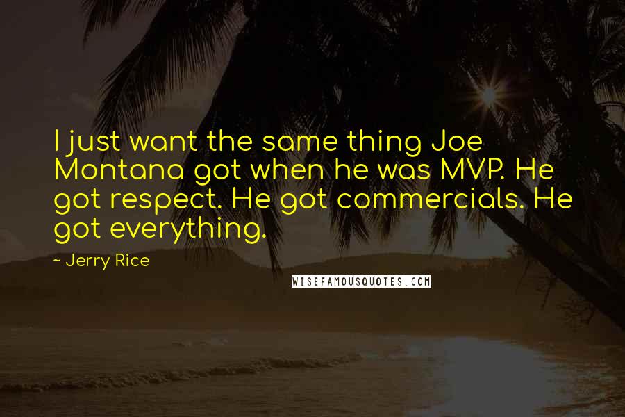 Jerry Rice Quotes: I just want the same thing Joe Montana got when he was MVP. He got respect. He got commercials. He got everything.