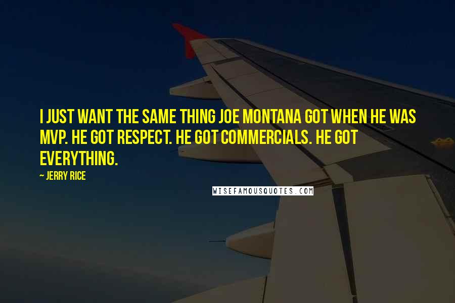 Jerry Rice Quotes: I just want the same thing Joe Montana got when he was MVP. He got respect. He got commercials. He got everything.