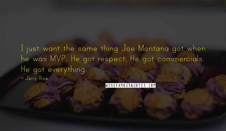 Jerry Rice Quotes: I just want the same thing Joe Montana got when he was MVP. He got respect. He got commercials. He got everything.