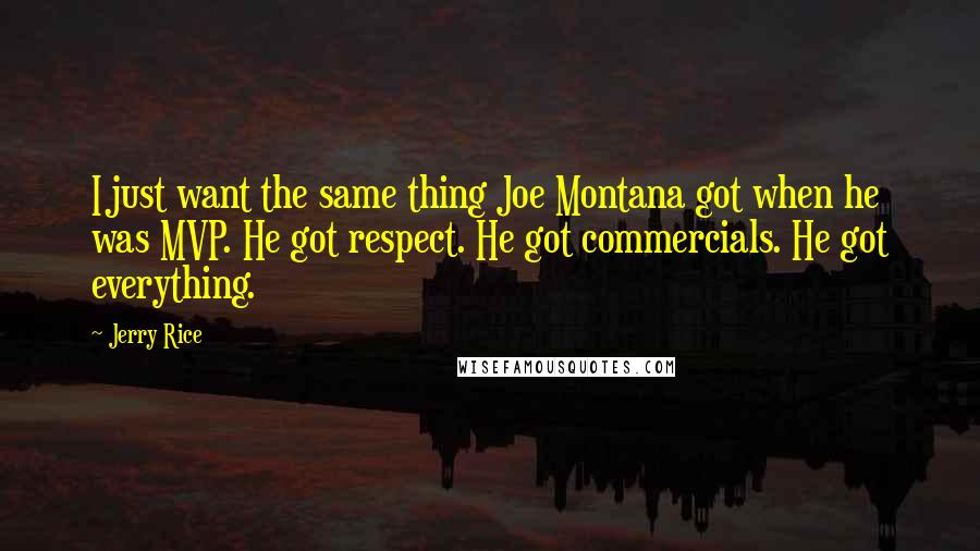 Jerry Rice Quotes: I just want the same thing Joe Montana got when he was MVP. He got respect. He got commercials. He got everything.